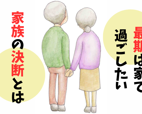 「最期は大好きな家で過ごしたい」父の願いをかなえるための家族の決断とは【体験談】